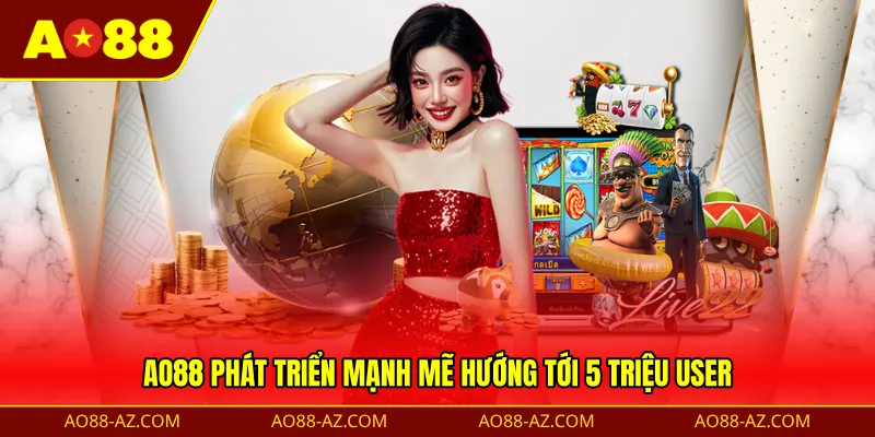 AO88 phát triển mạnh mẽ hướng tới 5 triệu user 