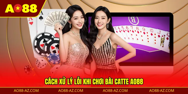 Cách xử lý lỗi khi chơi bài Catte AO88