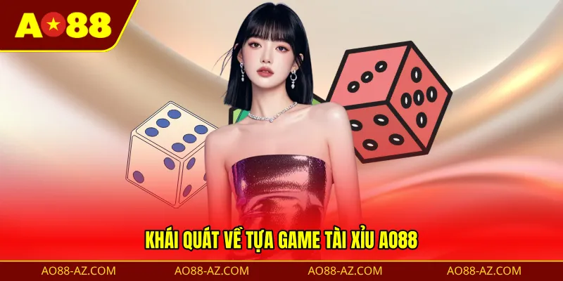 Khái quát về tựa game Tài Xỉu AO88