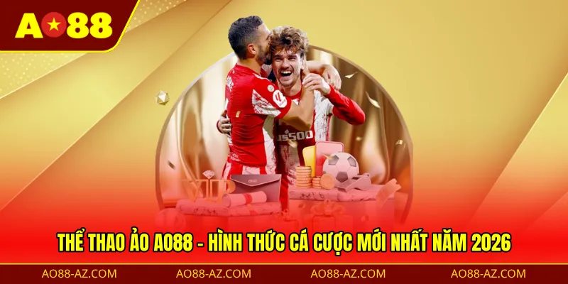 Thể thao ảo AO88 - Hình thức cá cược mới nhất năm 2026