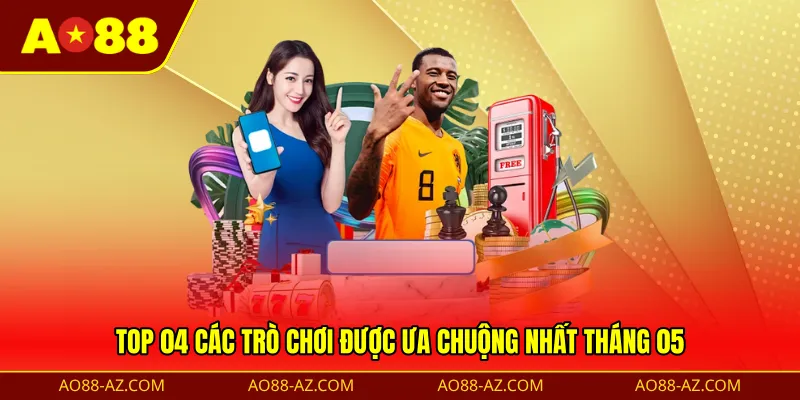 Top 04 các trò chơi được ưa chuộng nhất tháng 05